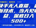 快手无人直播最新技术，当天见收益，一部手机即可操作，保底日入5张，副业的不二之选【揭秘】