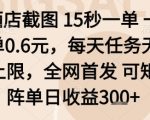 酒店截图项目，15秒一单，一单0.6米，每天任务无上限，全网首发可矩阵单日收益3张+【揭秘】