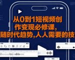 从0到1短视频创作变现必修课，跟随时代趋势，人人需要的技能