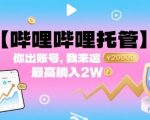 【哔哩哔哩托管】你出账号，我来运营，最高躺入2W【揭秘】