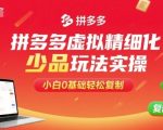 拼多多虚拟精细化少品玩法实操，小白0基础轻松复制