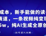 0成本，新手能做的读书赛道，小白也能月入1W+，纯AI生成全原创