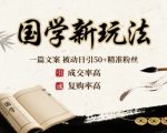 国学新玩法：一篇文案  被动日引50+精准粉丝成交率高  复购率高