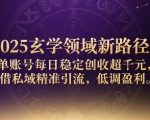 2025玄学领域新路径：单账号每日稳定创收1k+，借私域精准引流，低调盈利