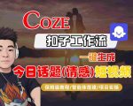 Coze智能体工作流一键生成今日话题(情感)短视频，全流程保姆级教学