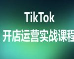 TikTok开店运营实战课程，TK跨境电商实操全流程