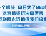 一个噱头单日卖了980米 这套搞钱玩法真厉害 互联网永远值得我们探索