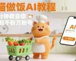 有趣的橘猫买菜做饭视频，用AI一键搞定，1分钟教会你，快速起千粉万粉号
