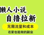 懒人小说自撸拉新，无需流量，一个账号一条作品就可以打爆收益，在家也能轻松做的副业【揭秘】