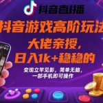 抖音游戏大佬高阶玩法，日入 1k + 稳稳的，变现立竿见影，简单无脑，一部手机即可操作【揭秘】