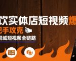 餐饮实体店短视频爆店，手把手攻克餐饮同城短视频全链路