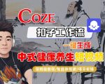 Coze扣子工作流一键生成中式健康养生短视频，保姆级教程-智能体搭建-项目实操
