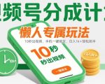 视频号分成计划懒人专属玩法：10 秒出视频，手机一键搞定，日入1k+ 轻松到手【揭秘】