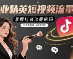 美业精英短视频流量课，掌握抖音流量密码，天天有询单，条条有转化