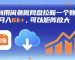 利用闲鱼做网盘拉新一个账号，月入6k+，可以矩阵放大