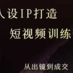 强人设ip打造课，8月​最新5天短视频ip训练营，从出镜到成交