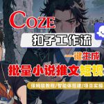 COZE扣子工作流一键生成批量小说推文短视频，保姆级教程-智能体搭建-项目实操