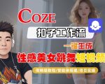 Coze扣子工作流一键生成性感美女跳舞短视频，保姆级教程-智能体搭建-项目实操