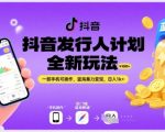 抖音发行人计划全新玩法，一部手机可操作，蓝海暴力变现，日入1k+【揭秘】