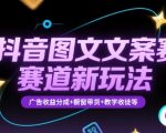 抖音图文文案赛道新玩法，快速养号起号，广告收益分成+橱窗带货+教学收徒等