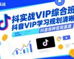 抖音实战VIP综合班，抖音VIP学习规划请晰抖音各种变现渠道