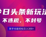 2025今日头条原创玩法5.0，不违规不封号，零门槛新手跟着做也能日入3张+