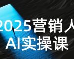 2025营销人Al实操课，AI营销抢跑实战，从Prompt到方案，效率碾压同行