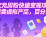 二次元男粉快速变现项目，私域卖虚拟产品，百分利润