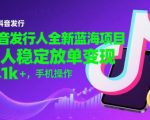 抖音发行人全新蓝海项目，懒人稳定放单变现,，日入1k+，手机操作【揭秘】