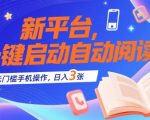 新平台，一键启动自动阅读，无门槛手机操作，日入3张+【揭秘】