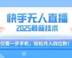 【快手无人直播】2025年最新玩法，只需一部手机，轻松月入四位数【揭秘】