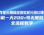 工作室长期稳定微软积分挂G项目，单机一天200+可无限放大，全流程教学【揭秘】