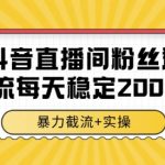 抖音直播间粉丝群截流，稳定采集数据全行业通用 2000条数据一天【揭秘】