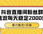 抖音直播间粉丝群截流，稳定采集数据全行业通用 2000条数据一天【揭秘】