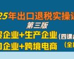 2025年出口退税实操课程，外贸企业+生产企业+进口企业+跨境电商
