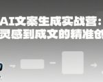 AI文案生成实战营：从灵感到成文的精准创作
