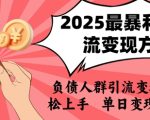 2025年最暴利的引流变现方式，负债人群引流变现，小白轻松上手，日入1k