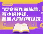 网文写作训练营，写小说挣钱，普通人同样可以玩