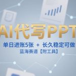 AI代写PPT，单日进账5张+，长久稳定可做，蓝海赛道【附工具】