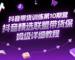 抖音带货训练第10期营，抖音精选联盟带货保姆级详细教程