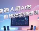 普通人用AI做自媒体实操培训，普通人一个人用ai做自媒体，视频制作、短视频引流、直播带货，轻松入门