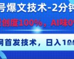 公众号爆文技术，2分钟一篇，原创度100%，AI味0%，复制粘贴，日入多张，全网首发【揭秘】