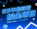 25年最新抖音掘金项目，非常简单，容易起号，干了就有收益那种