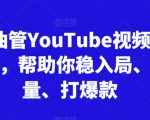 跨境油管YouTube视频实训营3.0，帮助你稳入局、搞流量、打爆款（更新2025）