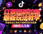 红果短剧拉新最新玩法教学，抖音玩法之高光片段标记实况实操，0粉日入几张