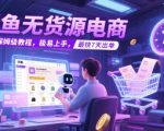 闲鱼无货源电商，实操保姆级教程，极易上手，最快7天出单