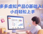 拼多多虚拟产品0基础入门课，小白轻松上手