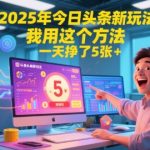 2025年今日头条新玩法，我用这个方法，一天挣了5张+