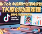 TikTok中视频计划保姆级教程，TK原创动画课程，单账号月收益4k美刀