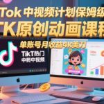 TikTok中视频计划保姆级教程，TK原创动画课程，单账号月收益4k美刀